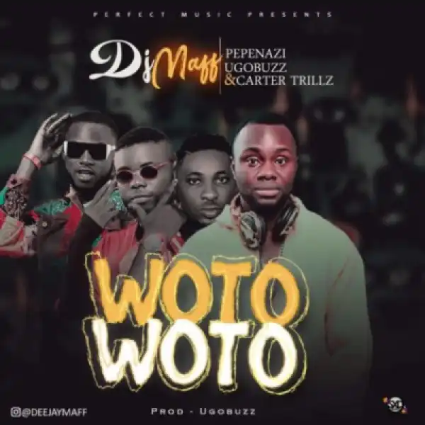 Dj Maff - Woto Woto ft. Pepenazi, Ugobuzz, Carter Trillz